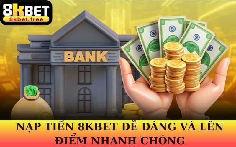 Các bước nạp tiền 8KBET để trải nghiệm dịch vụ