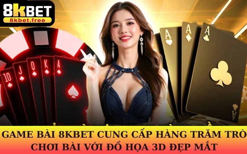 Game bài 8KBET mang đến trải nghiệm chơi bài 3D thú vị